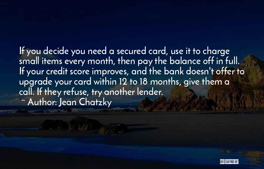 Jean Chatzky Quotes: If You Decide You Need A Secured Card, Use It To Charge Small Items Every Month, Then Pay The Balance