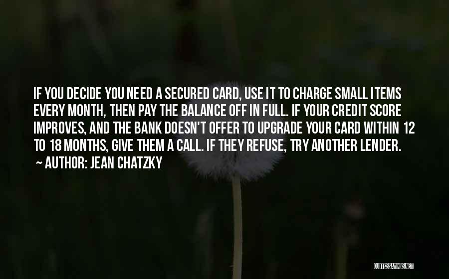 Jean Chatzky Quotes: If You Decide You Need A Secured Card, Use It To Charge Small Items Every Month, Then Pay The Balance