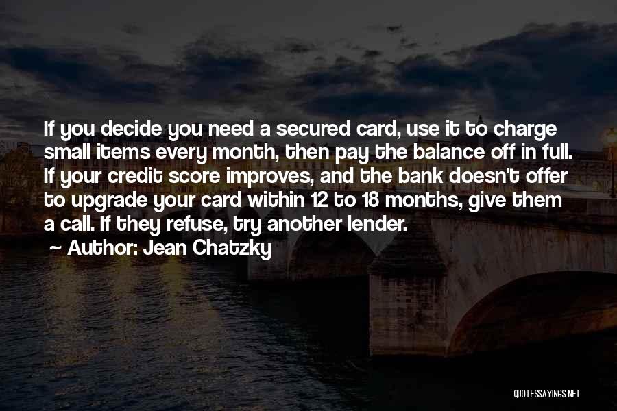 Jean Chatzky Quotes: If You Decide You Need A Secured Card, Use It To Charge Small Items Every Month, Then Pay The Balance