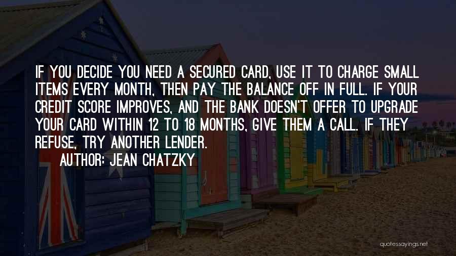 Jean Chatzky Quotes: If You Decide You Need A Secured Card, Use It To Charge Small Items Every Month, Then Pay The Balance