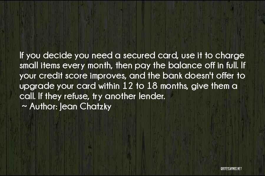 Jean Chatzky Quotes: If You Decide You Need A Secured Card, Use It To Charge Small Items Every Month, Then Pay The Balance