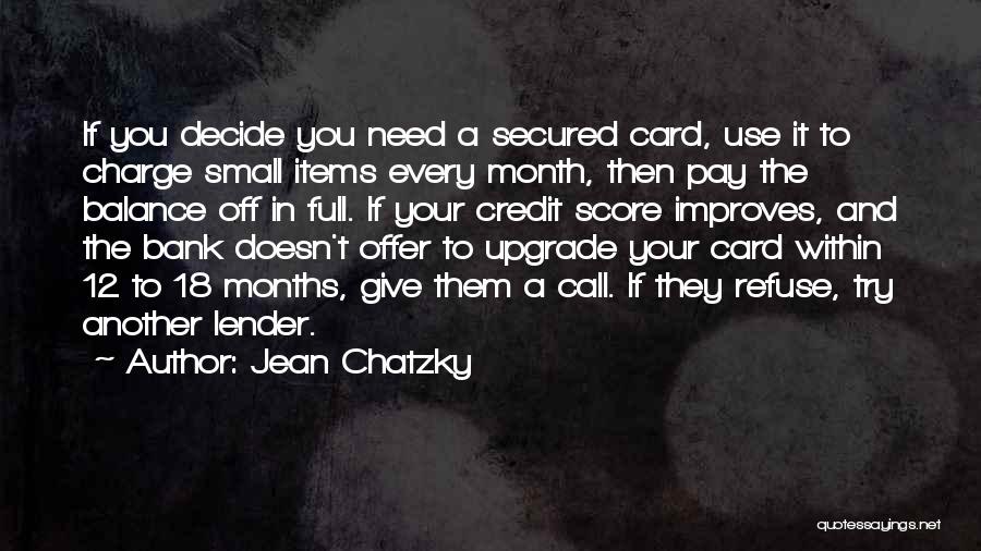 Jean Chatzky Quotes: If You Decide You Need A Secured Card, Use It To Charge Small Items Every Month, Then Pay The Balance