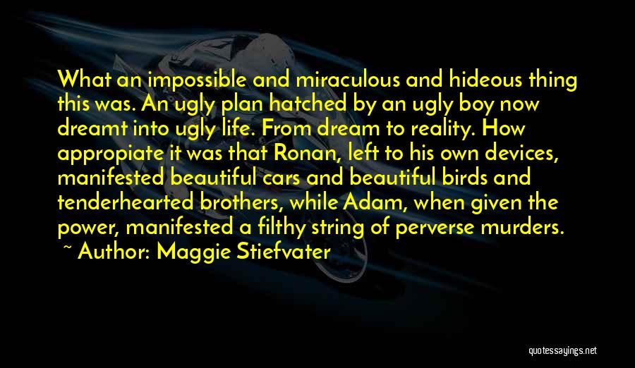 Maggie Stiefvater Quotes: What An Impossible And Miraculous And Hideous Thing This Was. An Ugly Plan Hatched By An Ugly Boy Now Dreamt