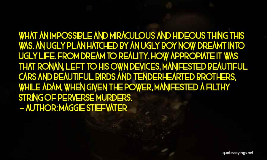 Maggie Stiefvater Quotes: What An Impossible And Miraculous And Hideous Thing This Was. An Ugly Plan Hatched By An Ugly Boy Now Dreamt