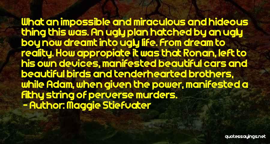 Maggie Stiefvater Quotes: What An Impossible And Miraculous And Hideous Thing This Was. An Ugly Plan Hatched By An Ugly Boy Now Dreamt