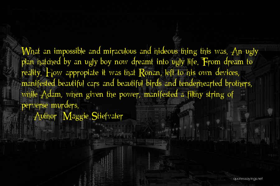 Maggie Stiefvater Quotes: What An Impossible And Miraculous And Hideous Thing This Was. An Ugly Plan Hatched By An Ugly Boy Now Dreamt