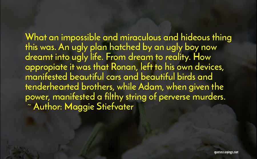 Maggie Stiefvater Quotes: What An Impossible And Miraculous And Hideous Thing This Was. An Ugly Plan Hatched By An Ugly Boy Now Dreamt