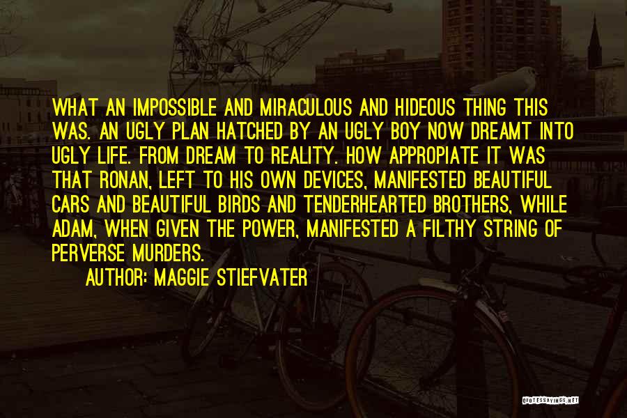 Maggie Stiefvater Quotes: What An Impossible And Miraculous And Hideous Thing This Was. An Ugly Plan Hatched By An Ugly Boy Now Dreamt