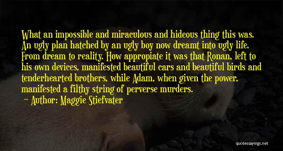 Maggie Stiefvater Quotes: What An Impossible And Miraculous And Hideous Thing This Was. An Ugly Plan Hatched By An Ugly Boy Now Dreamt