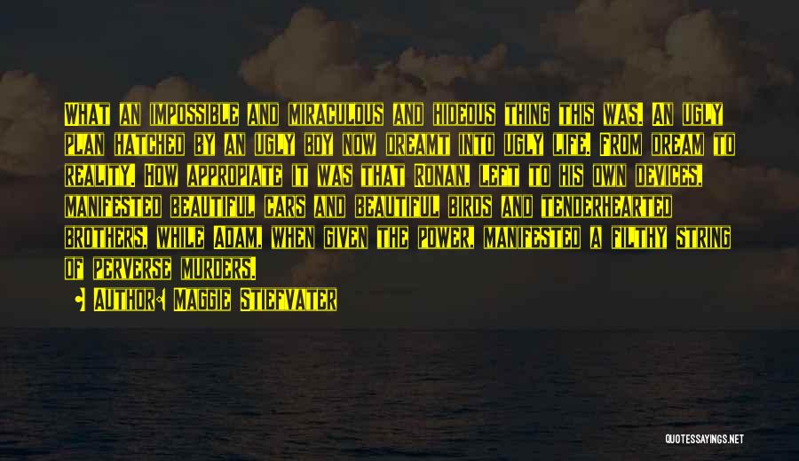 Maggie Stiefvater Quotes: What An Impossible And Miraculous And Hideous Thing This Was. An Ugly Plan Hatched By An Ugly Boy Now Dreamt