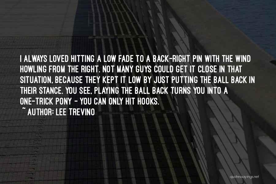 Lee Trevino Quotes: I Always Loved Hitting A Low Fade To A Back-right Pin With The Wind Howling From The Right. Not Many