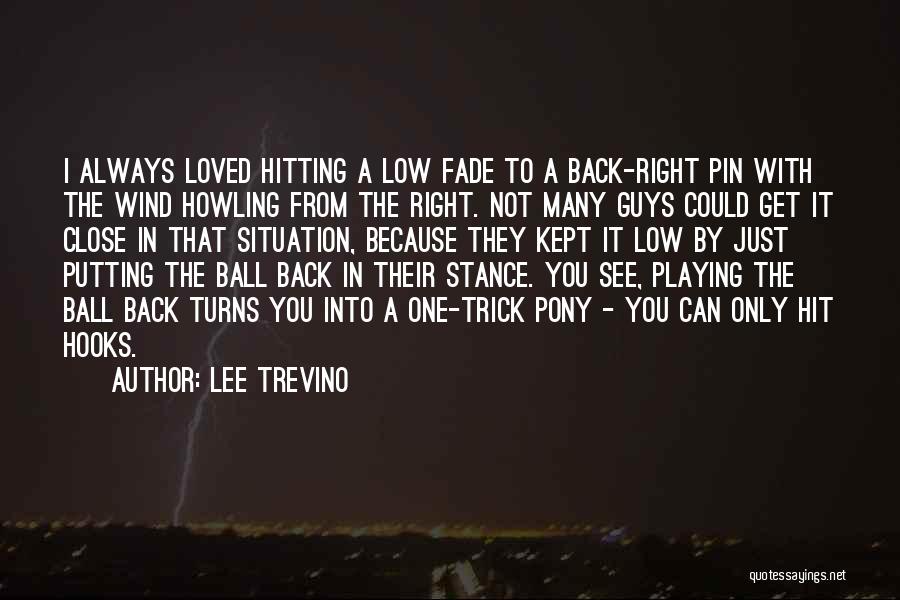 Lee Trevino Quotes: I Always Loved Hitting A Low Fade To A Back-right Pin With The Wind Howling From The Right. Not Many