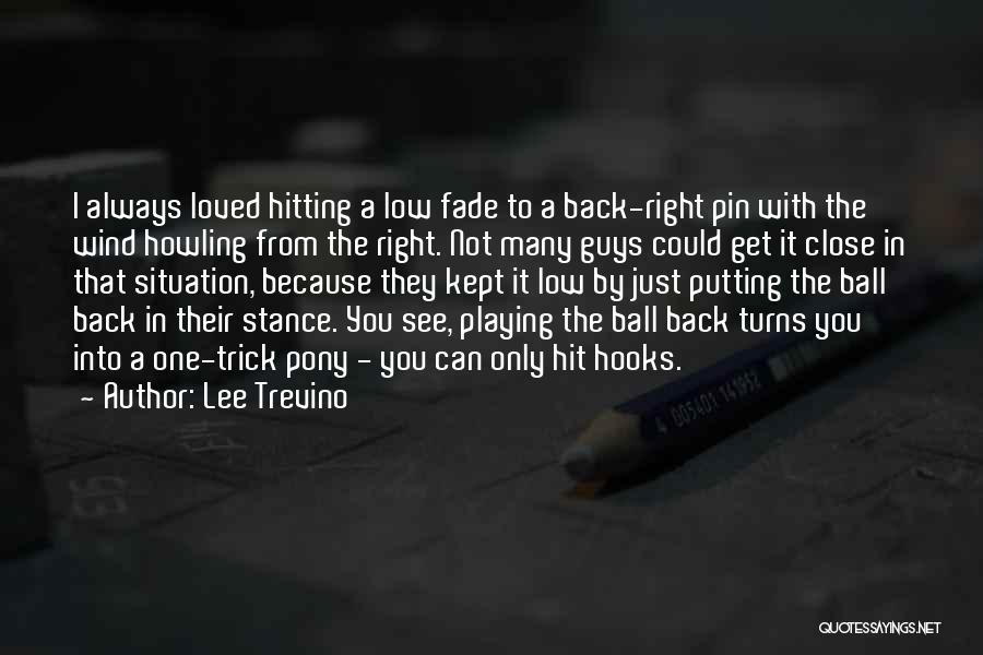 Lee Trevino Quotes: I Always Loved Hitting A Low Fade To A Back-right Pin With The Wind Howling From The Right. Not Many