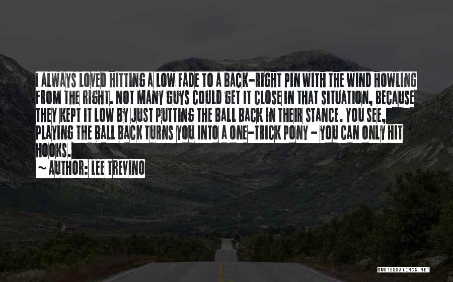 Lee Trevino Quotes: I Always Loved Hitting A Low Fade To A Back-right Pin With The Wind Howling From The Right. Not Many