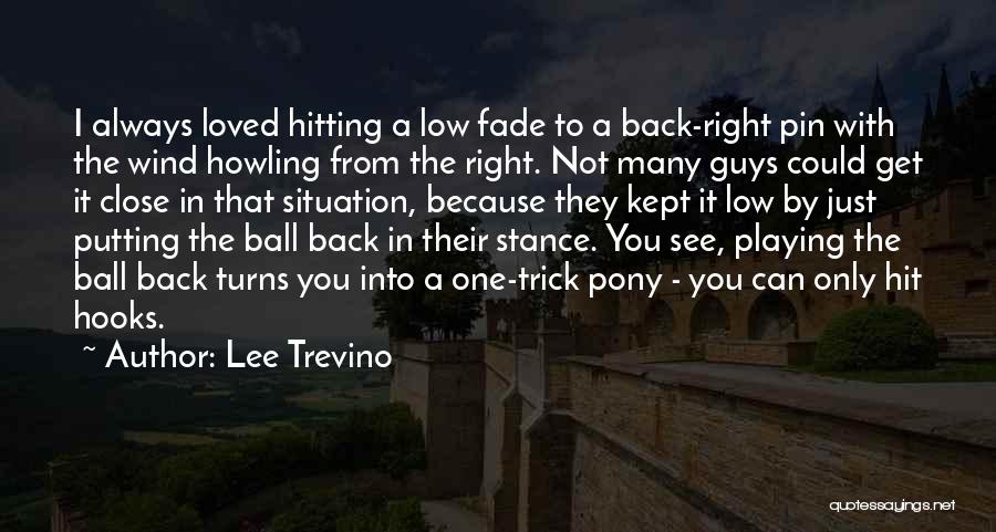 Lee Trevino Quotes: I Always Loved Hitting A Low Fade To A Back-right Pin With The Wind Howling From The Right. Not Many