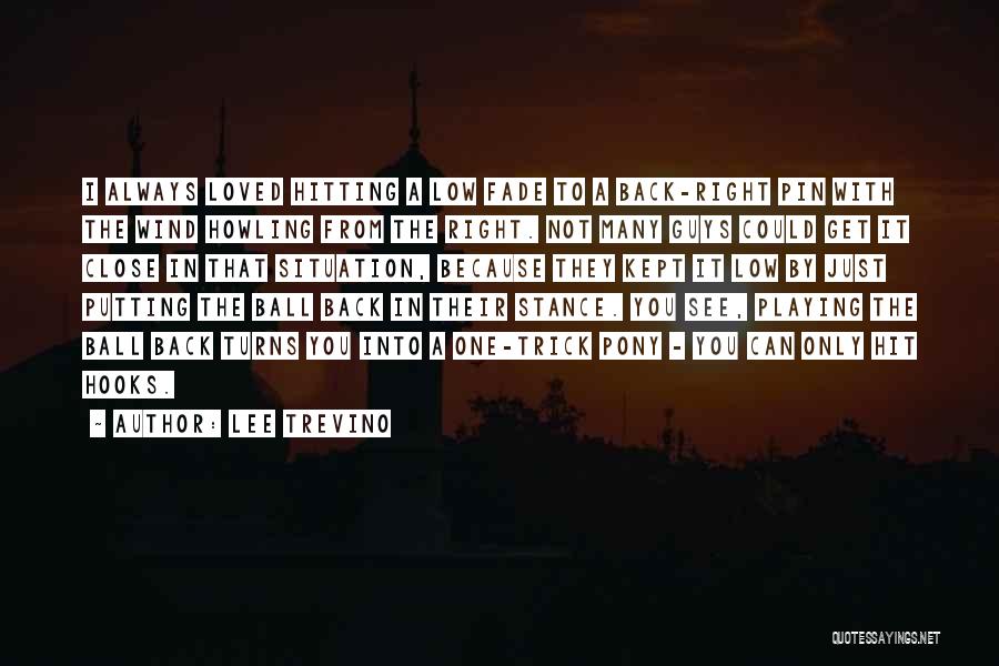 Lee Trevino Quotes: I Always Loved Hitting A Low Fade To A Back-right Pin With The Wind Howling From The Right. Not Many