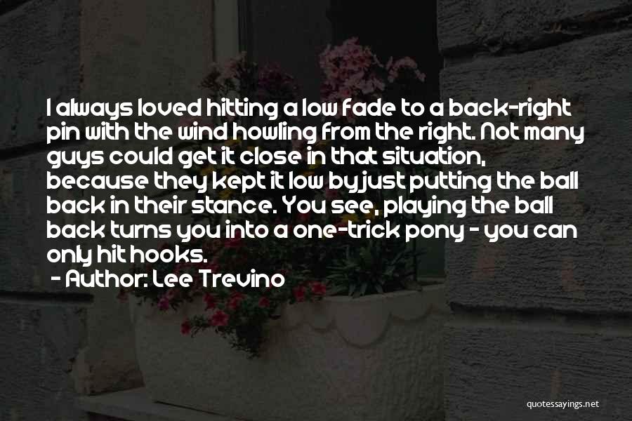 Lee Trevino Quotes: I Always Loved Hitting A Low Fade To A Back-right Pin With The Wind Howling From The Right. Not Many