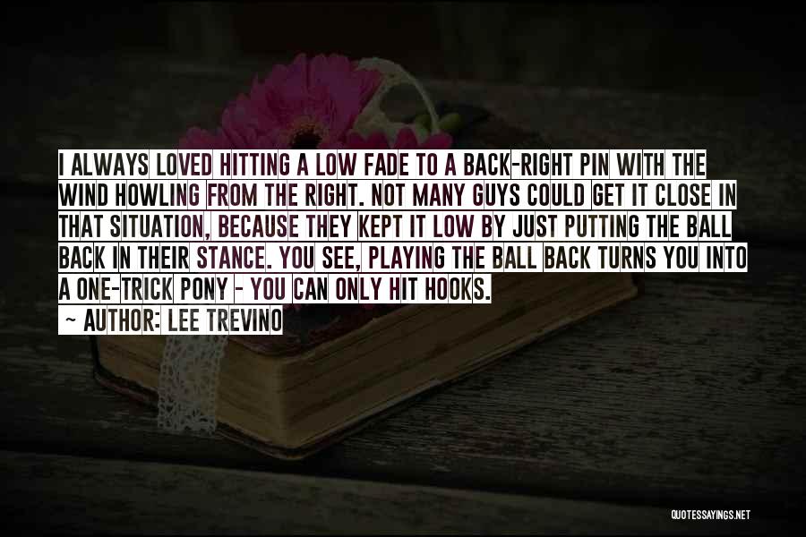 Lee Trevino Quotes: I Always Loved Hitting A Low Fade To A Back-right Pin With The Wind Howling From The Right. Not Many