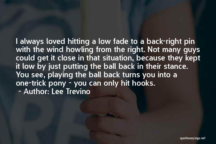 Lee Trevino Quotes: I Always Loved Hitting A Low Fade To A Back-right Pin With The Wind Howling From The Right. Not Many