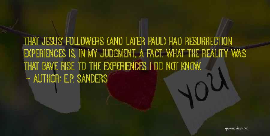 E.P. Sanders Quotes: That Jesus' Followers (and Later Paul) Had Resurrection Experiences Is, In My Judgment, A Fact. What The Reality Was That