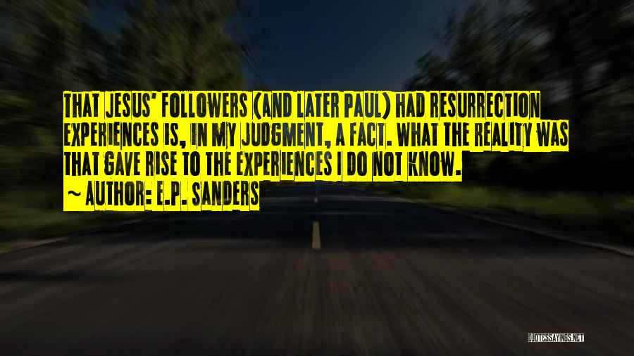 E.P. Sanders Quotes: That Jesus' Followers (and Later Paul) Had Resurrection Experiences Is, In My Judgment, A Fact. What The Reality Was That