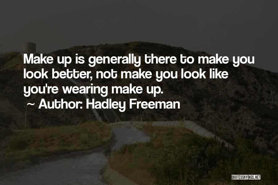 Hadley Freeman Quotes: Make Up Is Generally There To Make You Look Better, Not Make You Look Like You're Wearing Make Up.