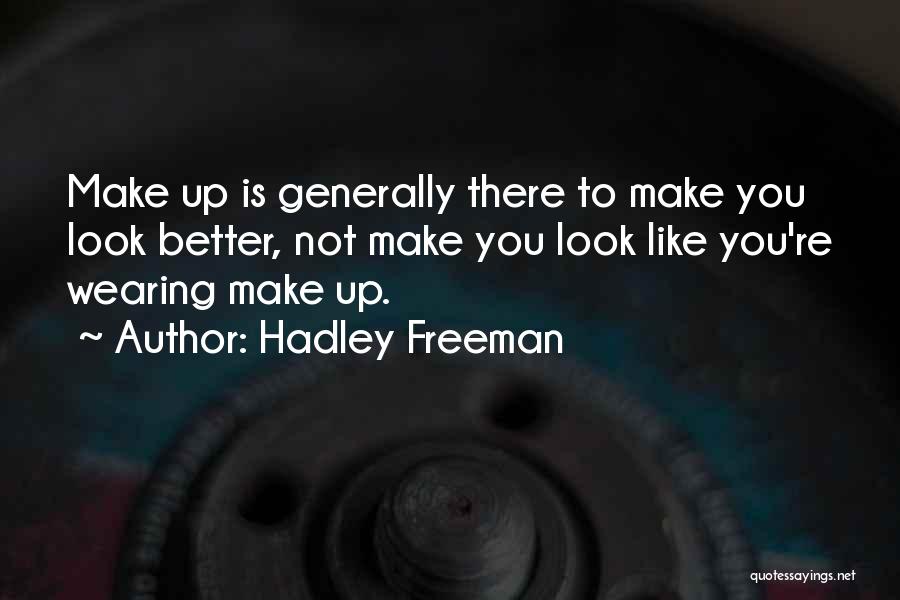 Hadley Freeman Quotes: Make Up Is Generally There To Make You Look Better, Not Make You Look Like You're Wearing Make Up.