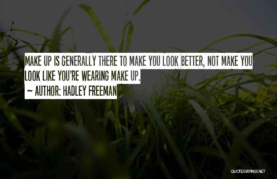 Hadley Freeman Quotes: Make Up Is Generally There To Make You Look Better, Not Make You Look Like You're Wearing Make Up.