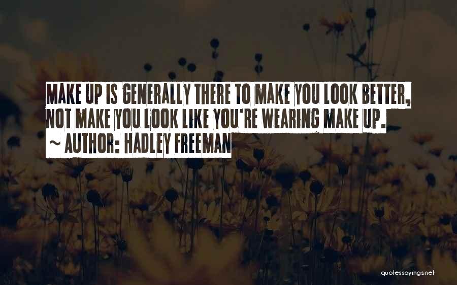 Hadley Freeman Quotes: Make Up Is Generally There To Make You Look Better, Not Make You Look Like You're Wearing Make Up.