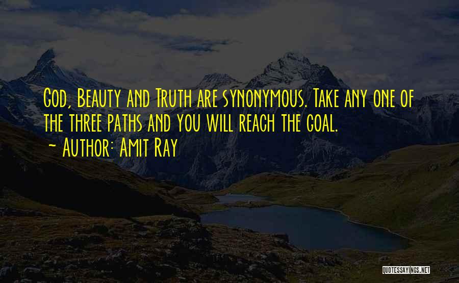 Amit Ray Quotes: God, Beauty And Truth Are Synonymous. Take Any One Of The Three Paths And You Will Reach The Goal.