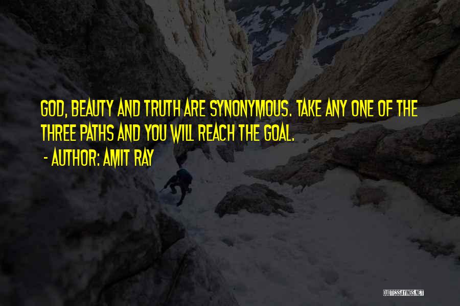 Amit Ray Quotes: God, Beauty And Truth Are Synonymous. Take Any One Of The Three Paths And You Will Reach The Goal.