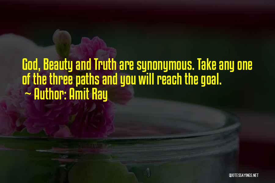 Amit Ray Quotes: God, Beauty And Truth Are Synonymous. Take Any One Of The Three Paths And You Will Reach The Goal.