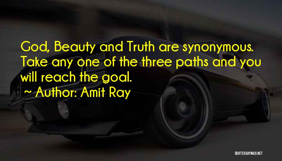 Amit Ray Quotes: God, Beauty And Truth Are Synonymous. Take Any One Of The Three Paths And You Will Reach The Goal.