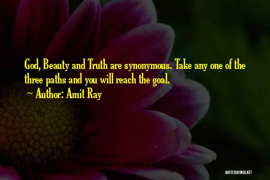 Amit Ray Quotes: God, Beauty And Truth Are Synonymous. Take Any One Of The Three Paths And You Will Reach The Goal.