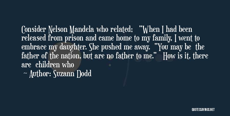 Suzann Dodd Quotes: Consider Nelson Mandela Who Related; When I Had Been Released From Prison And Came Home To My Family, I Went