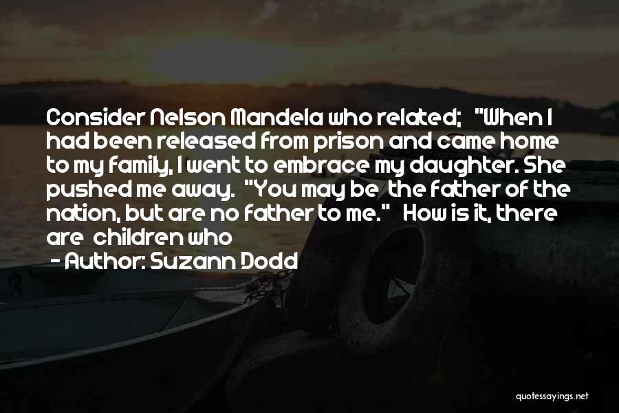 Suzann Dodd Quotes: Consider Nelson Mandela Who Related; When I Had Been Released From Prison And Came Home To My Family, I Went