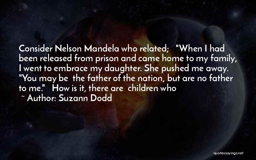 Suzann Dodd Quotes: Consider Nelson Mandela Who Related; When I Had Been Released From Prison And Came Home To My Family, I Went