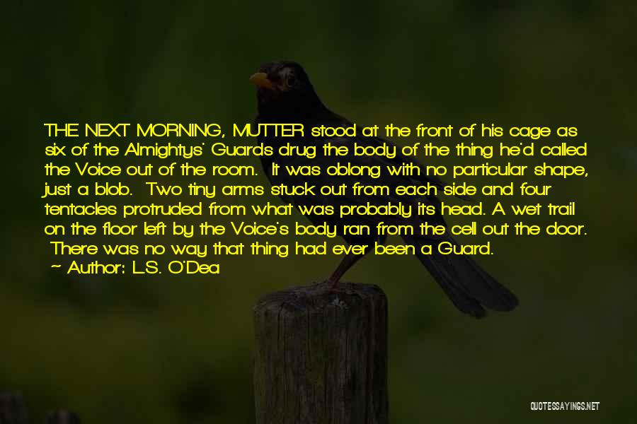 L.S. O'Dea Quotes: The Next Morning, Mutter Stood At The Front Of His Cage As Six Of The Almightys' Guards Drug The Body