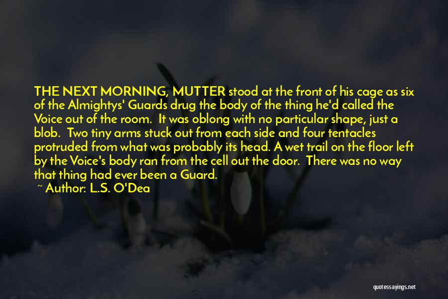 L.S. O'Dea Quotes: The Next Morning, Mutter Stood At The Front Of His Cage As Six Of The Almightys' Guards Drug The Body