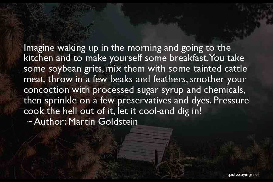 Martin Goldstein Quotes: Imagine Waking Up In The Morning And Going To The Kitchen And To Make Yourself Some Breakfast. You Take Some