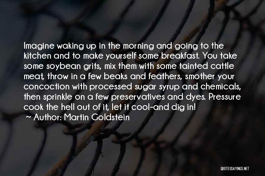 Martin Goldstein Quotes: Imagine Waking Up In The Morning And Going To The Kitchen And To Make Yourself Some Breakfast. You Take Some