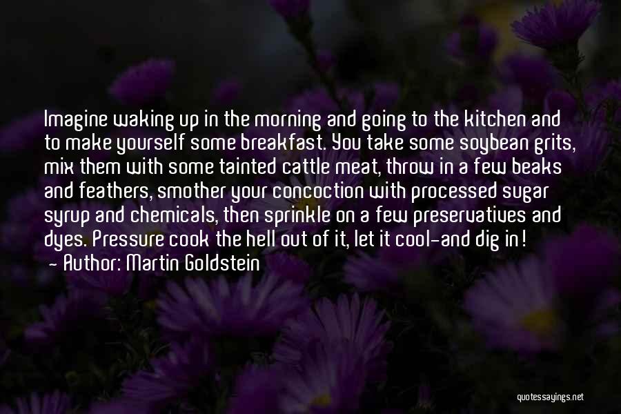 Martin Goldstein Quotes: Imagine Waking Up In The Morning And Going To The Kitchen And To Make Yourself Some Breakfast. You Take Some