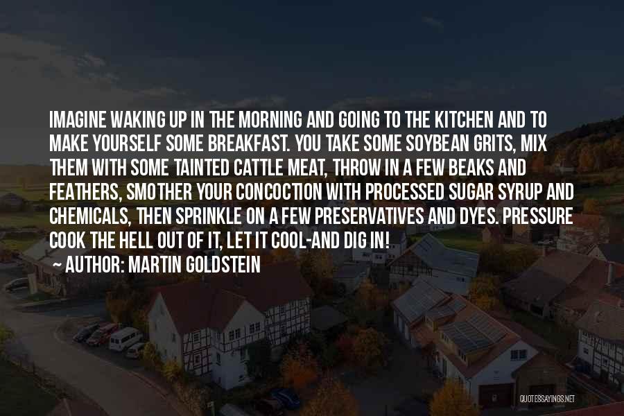 Martin Goldstein Quotes: Imagine Waking Up In The Morning And Going To The Kitchen And To Make Yourself Some Breakfast. You Take Some