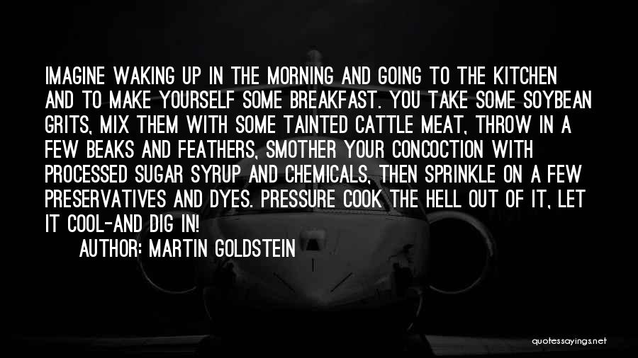 Martin Goldstein Quotes: Imagine Waking Up In The Morning And Going To The Kitchen And To Make Yourself Some Breakfast. You Take Some