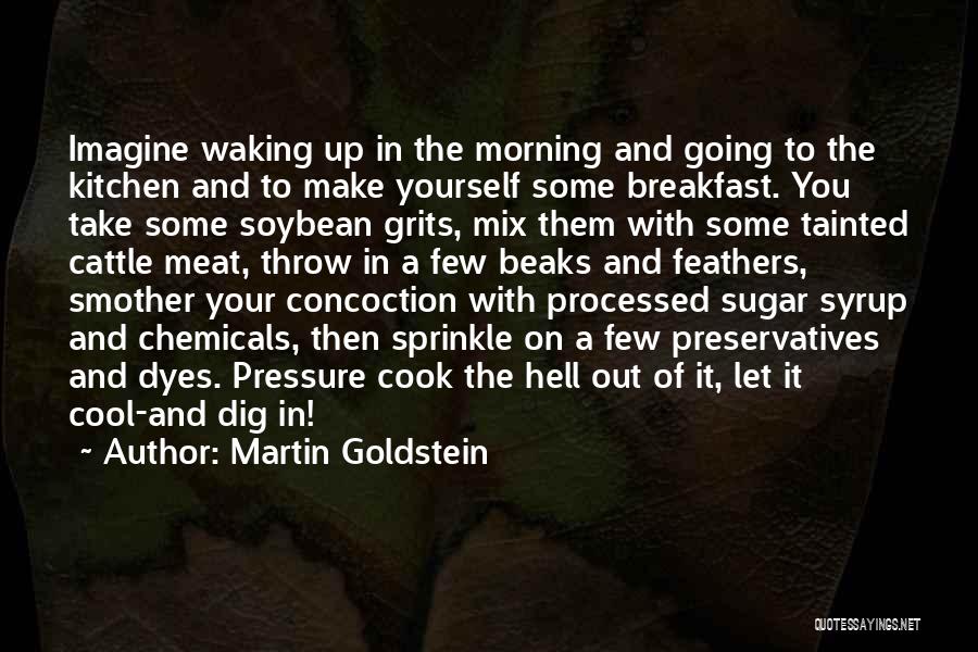 Martin Goldstein Quotes: Imagine Waking Up In The Morning And Going To The Kitchen And To Make Yourself Some Breakfast. You Take Some