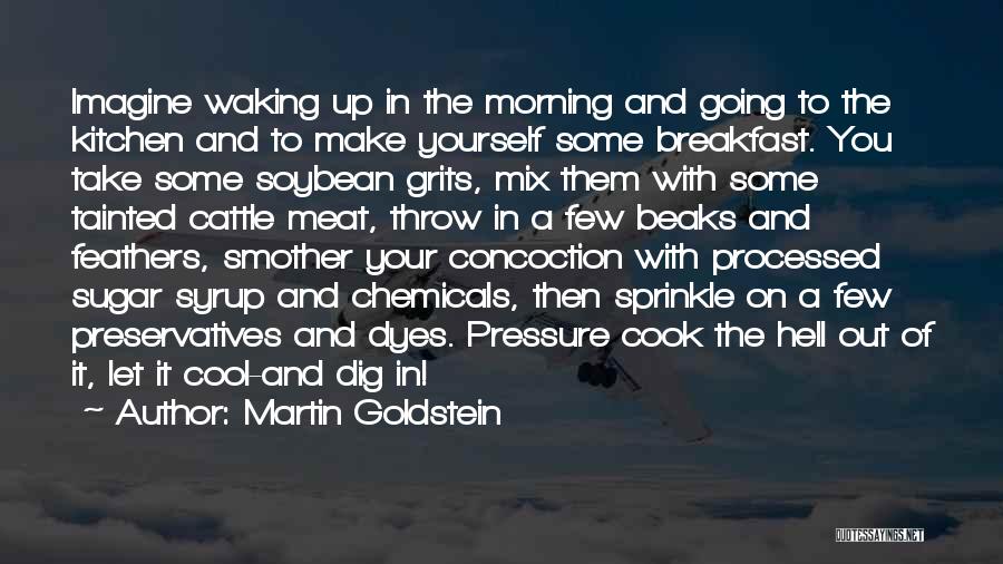 Martin Goldstein Quotes: Imagine Waking Up In The Morning And Going To The Kitchen And To Make Yourself Some Breakfast. You Take Some