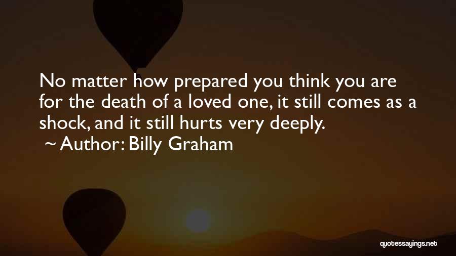Billy Graham Quotes: No Matter How Prepared You Think You Are For The Death Of A Loved One, It Still Comes As A