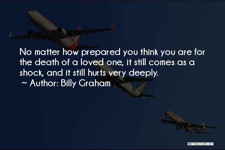 Billy Graham Quotes: No Matter How Prepared You Think You Are For The Death Of A Loved One, It Still Comes As A