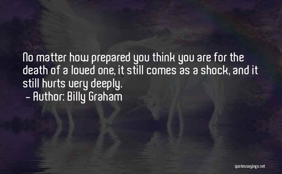 Billy Graham Quotes: No Matter How Prepared You Think You Are For The Death Of A Loved One, It Still Comes As A