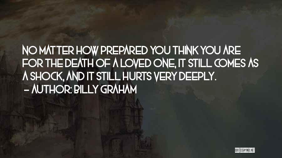 Billy Graham Quotes: No Matter How Prepared You Think You Are For The Death Of A Loved One, It Still Comes As A